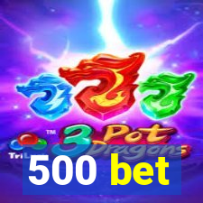 500 bet